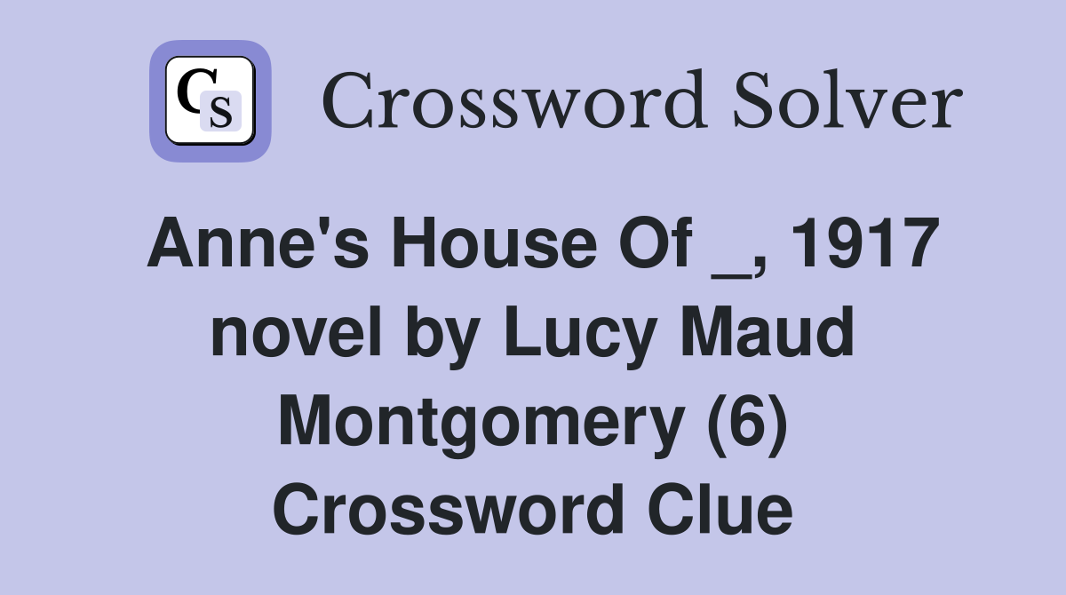 Anne's House Of _, 1917 novel by Lucy Maud Montgomery (6) Crossword